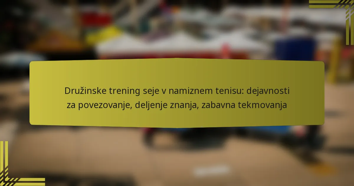 Družinske trening seje v namiznem tenisu: dejavnosti za povezovanje, deljenje znanja, zabavna tekmovanja