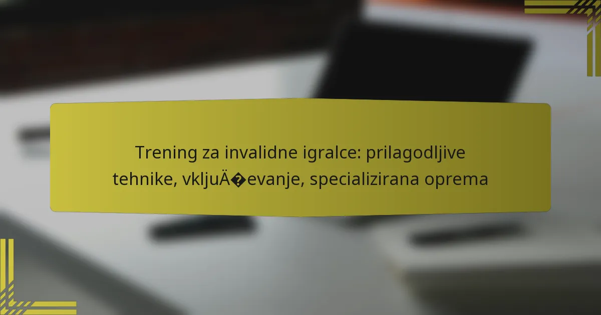 Trening za invalidne igralce: prilagodljive tehnike, vključevanje, specializirana oprema