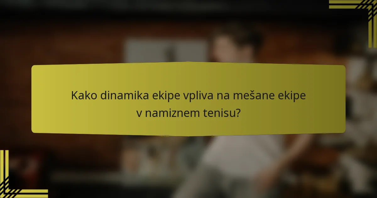 Kako dinamika ekipe vpliva na mešane ekipe v namiznem tenisu?