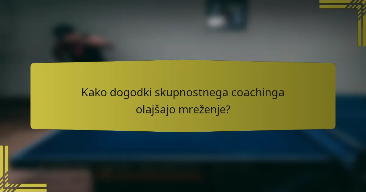 Kako dogodki skupnostnega coachinga olajšajo mreženje?