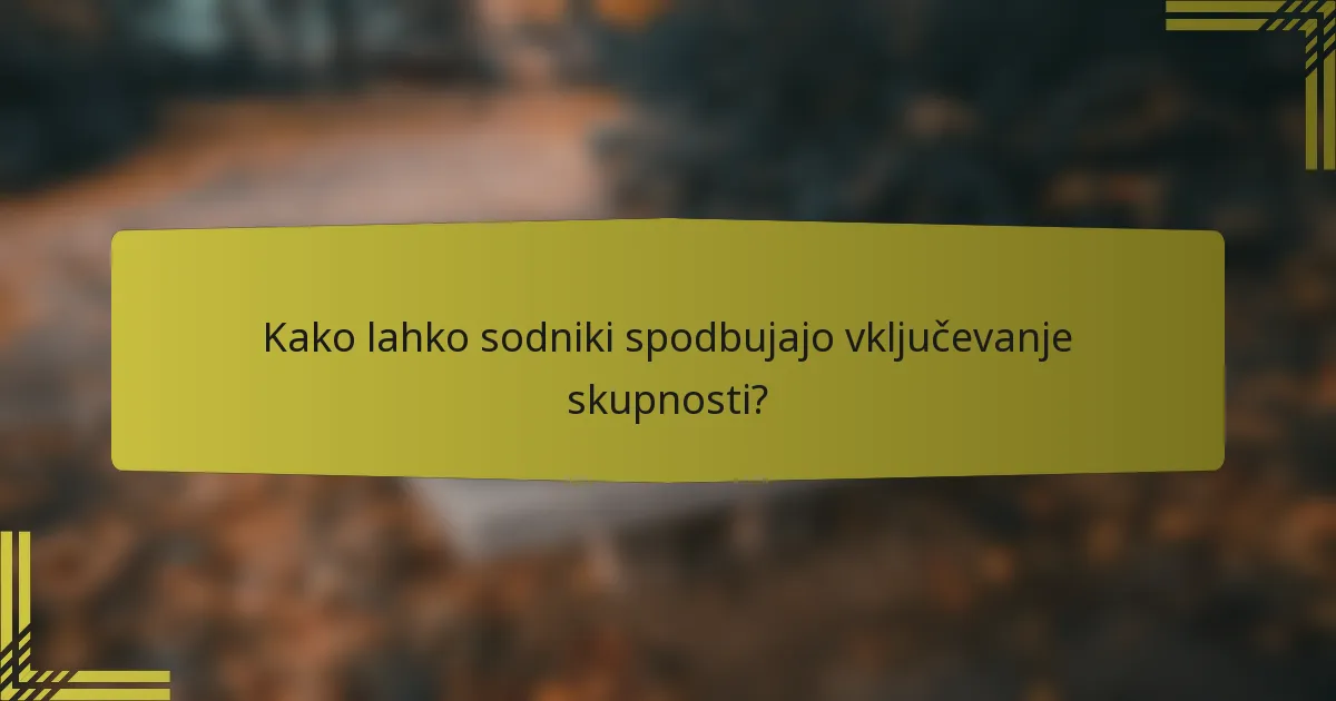 Kako lahko sodniki spodbujajo vključevanje skupnosti?