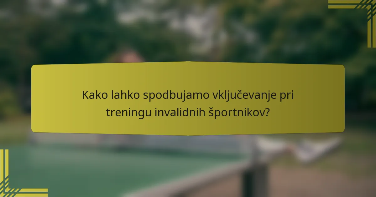 Kako lahko spodbujamo vključevanje pri treningu invalidnih športnikov?