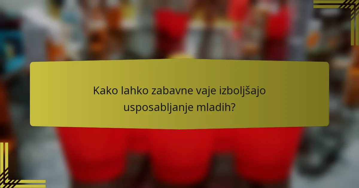 Kako lahko zabavne vaje izboljšajo usposabljanje mladih?
