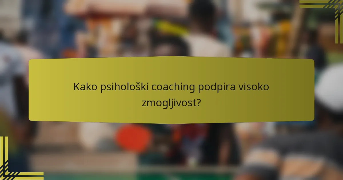 Kako psihološki coaching podpira visoko zmogljivost?