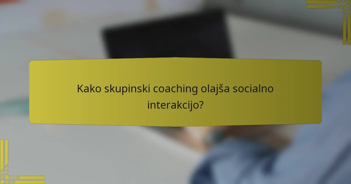 Kako skupinski coaching olajša socialno interakcijo?