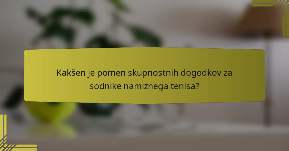 Kakšen je pomen skupnostnih dogodkov za sodnike namiznega tenisa?