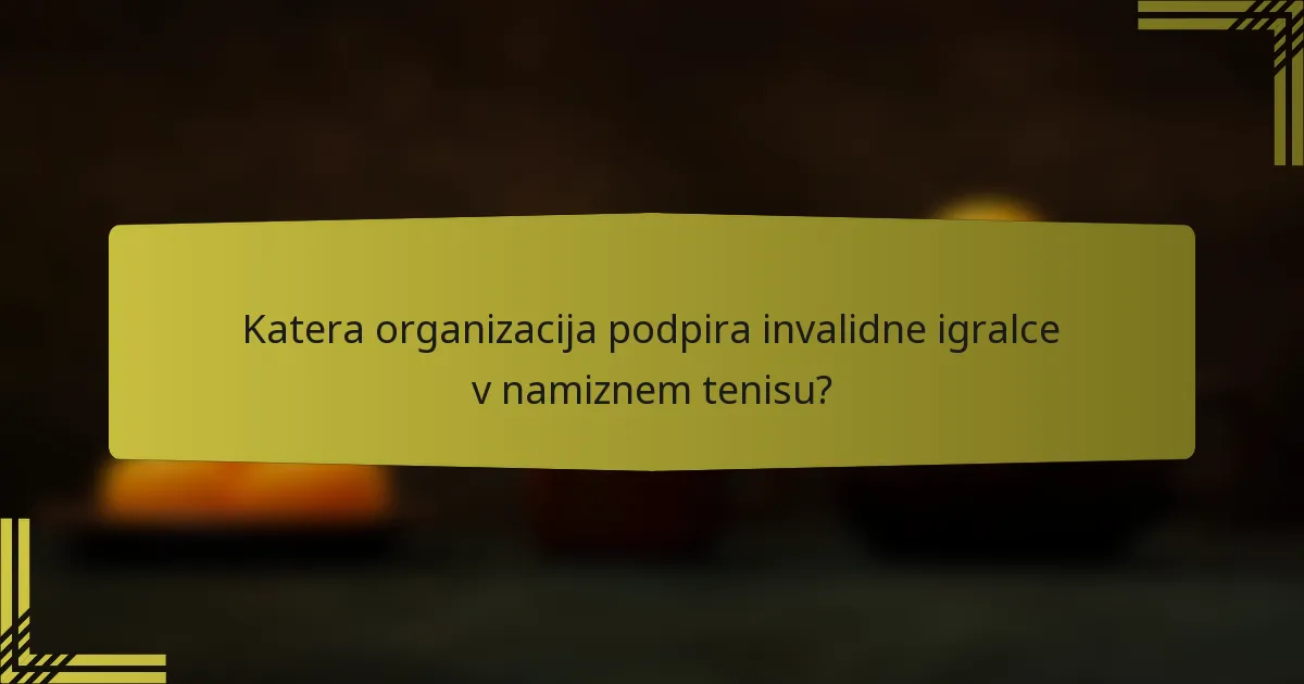 Katera organizacija podpira invalidne igralce v namiznem tenisu?