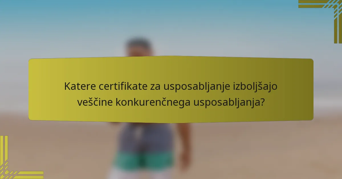 Katere certifikate za usposabljanje izboljšajo veščine konkurenčnega usposabljanja?