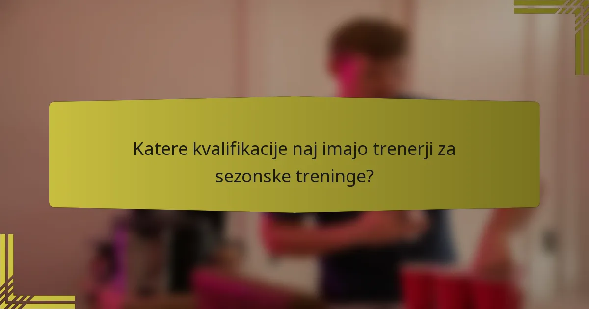 Katere kvalifikacije naj imajo trenerji za sezonske treninge?