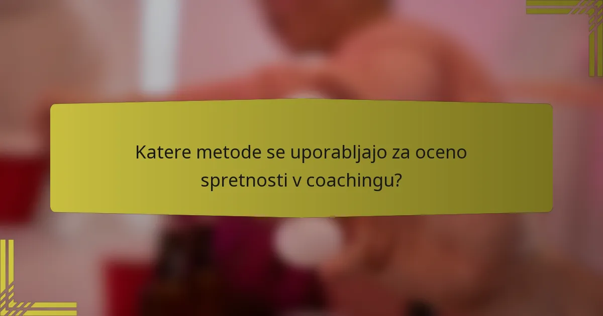 Katere metode se uporabljajo za oceno spretnosti v coachingu?