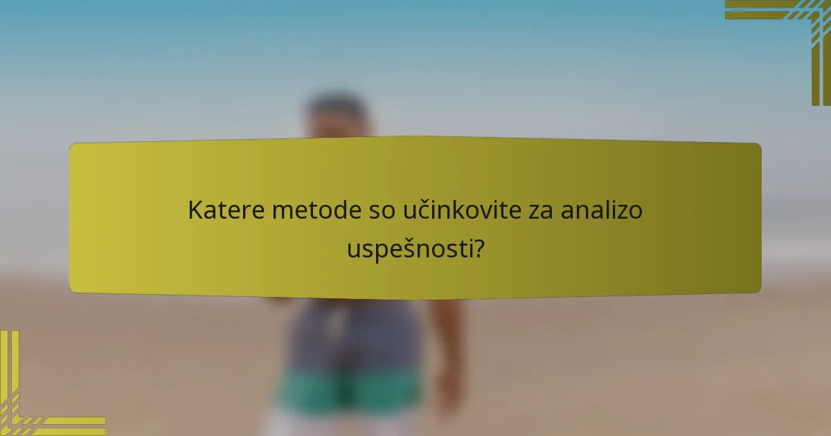 Katere metode so učinkovite za analizo uspešnosti?