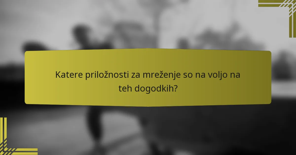 Katere priložnosti za mreženje so na voljo na teh dogodkih?