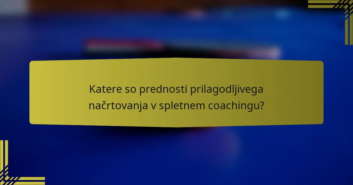 Katere so prednosti prilagodljivega načrtovanja v spletnem coachingu?