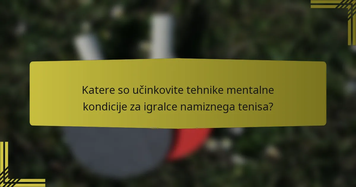 Katere so učinkovite tehnike mentalne kondicije za igralce namiznega tenisa?