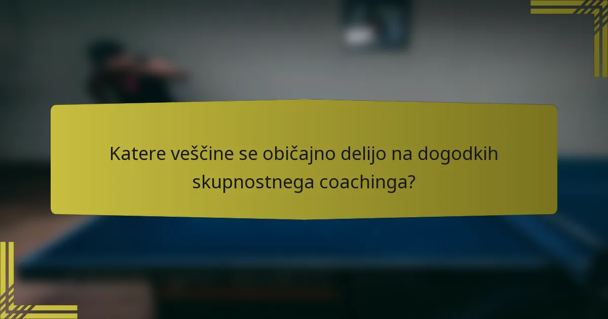 Katere veščine se običajno delijo na dogodkih skupnostnega coachinga?
