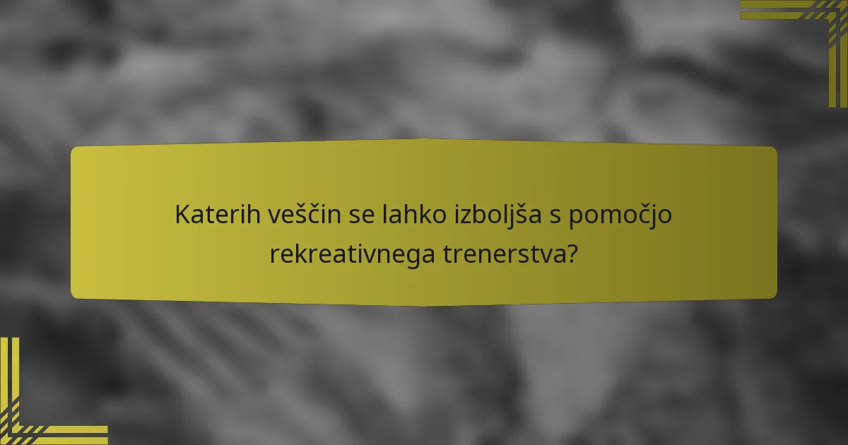 Katerih veščin se lahko izboljša s pomočjo rekreativnega trenerstva?
