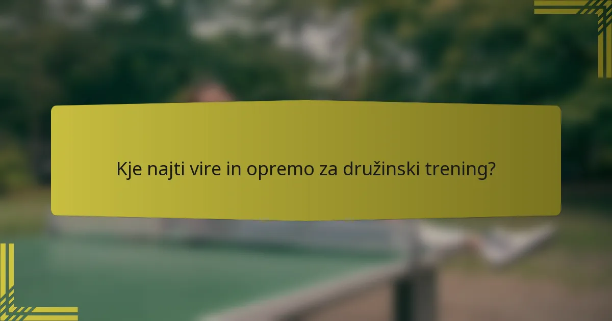 Kje najti vire in opremo za družinski trening?